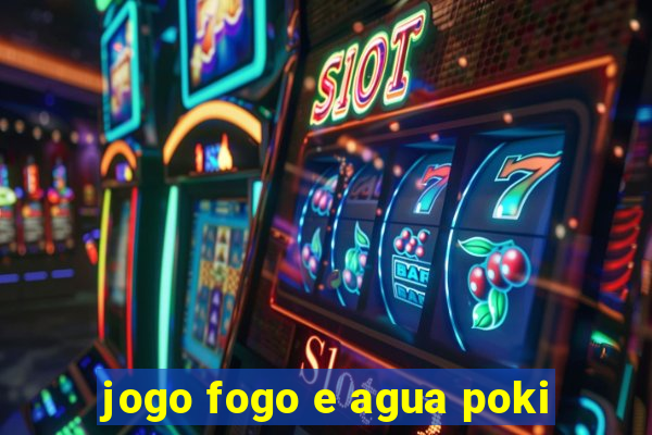jogo fogo e agua poki